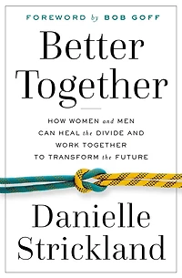 Better Together: How Women and Men Can Heal the Divide Work Together to Transform Future