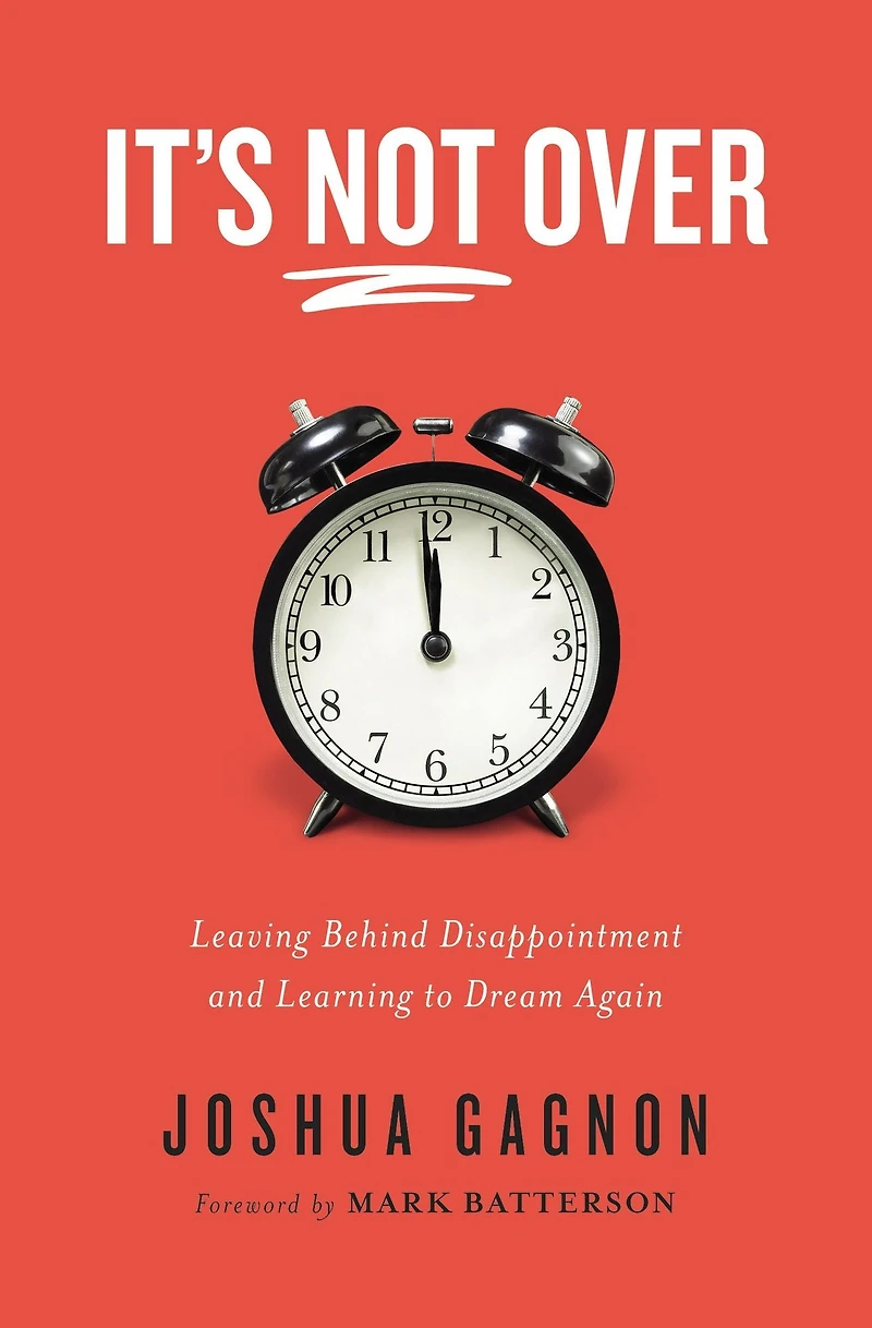 It's Not Over: Leaving Behind Disappointment and Learning to Dream Again