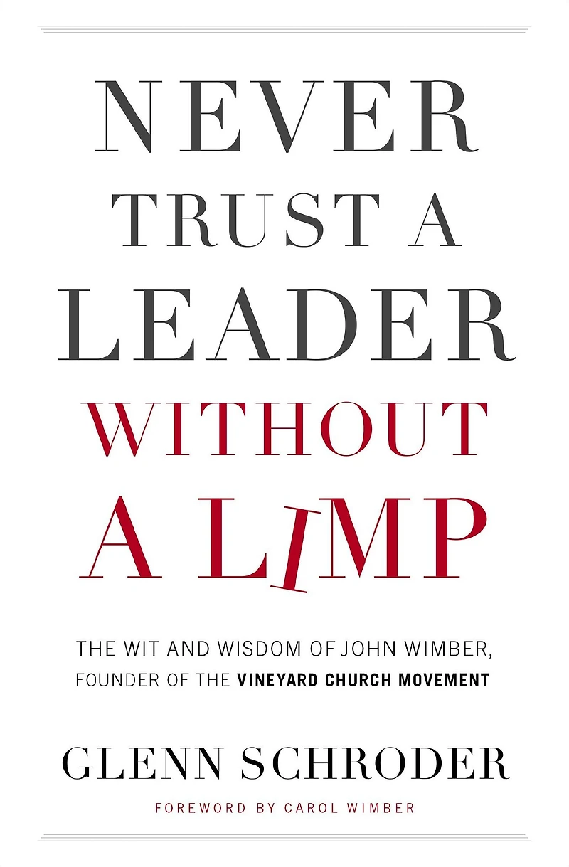 Never Trust a Leader Without Limp: the Wit and Wisdom of John Wimber, Founder Vineyard Church Movement