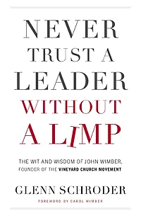 Never Trust a Leader Without Limp: the Wit and Wisdom of John Wimber, Founder Vineyard Church Movement