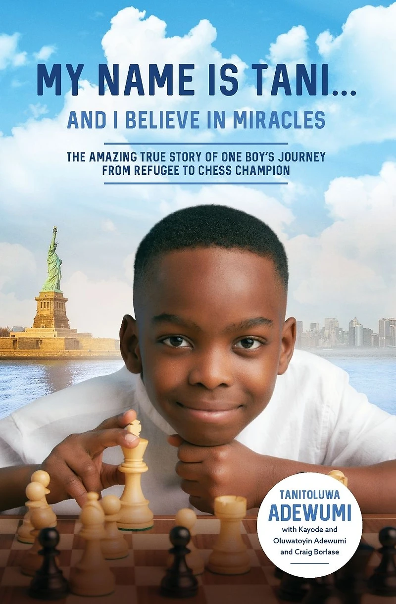 My Name Is Tani . and I Believe Miracles: The Amazing True Story of One Boy's Journey from Refugee to Chess Champion