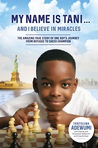 My Name Is Tani . and I Believe Miracles: The Amazing True Story of One Boy's Journey from Refugee to Chess Champion
