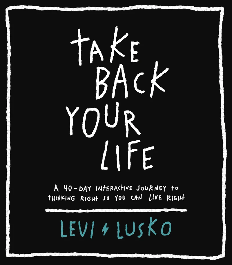 Take Back Your Life: A 40-Day Interactive Journey to Thinking Right So You Can Live
