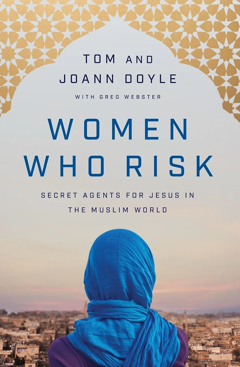 Women Who Risk: Secret Agents for Jesus the Muslim World