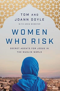 Women Who Risk: Secret Agents for Jesus the Muslim World