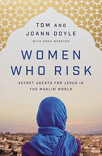 Women Who Risk: Secret Agents for Jesus the Muslim World