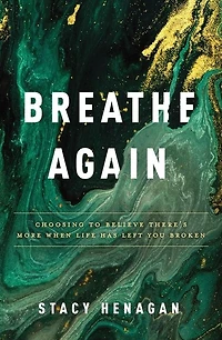 Breathe Again: Choosing to Believe There's More When Life Has Left You Broken