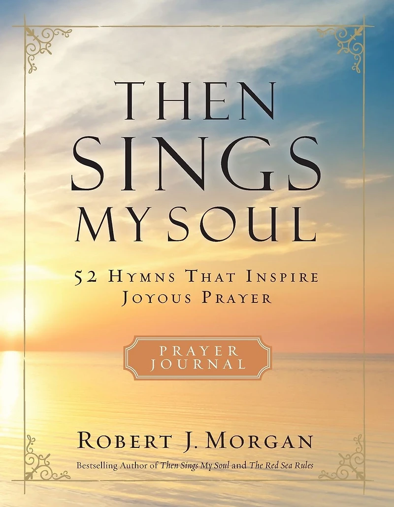 Then Sings My Soul Prayer Journal: 52 Hymns that Inspire Joyous