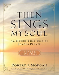 Then Sings My Soul Prayer Journal: 52 Hymns that Inspire Joyous