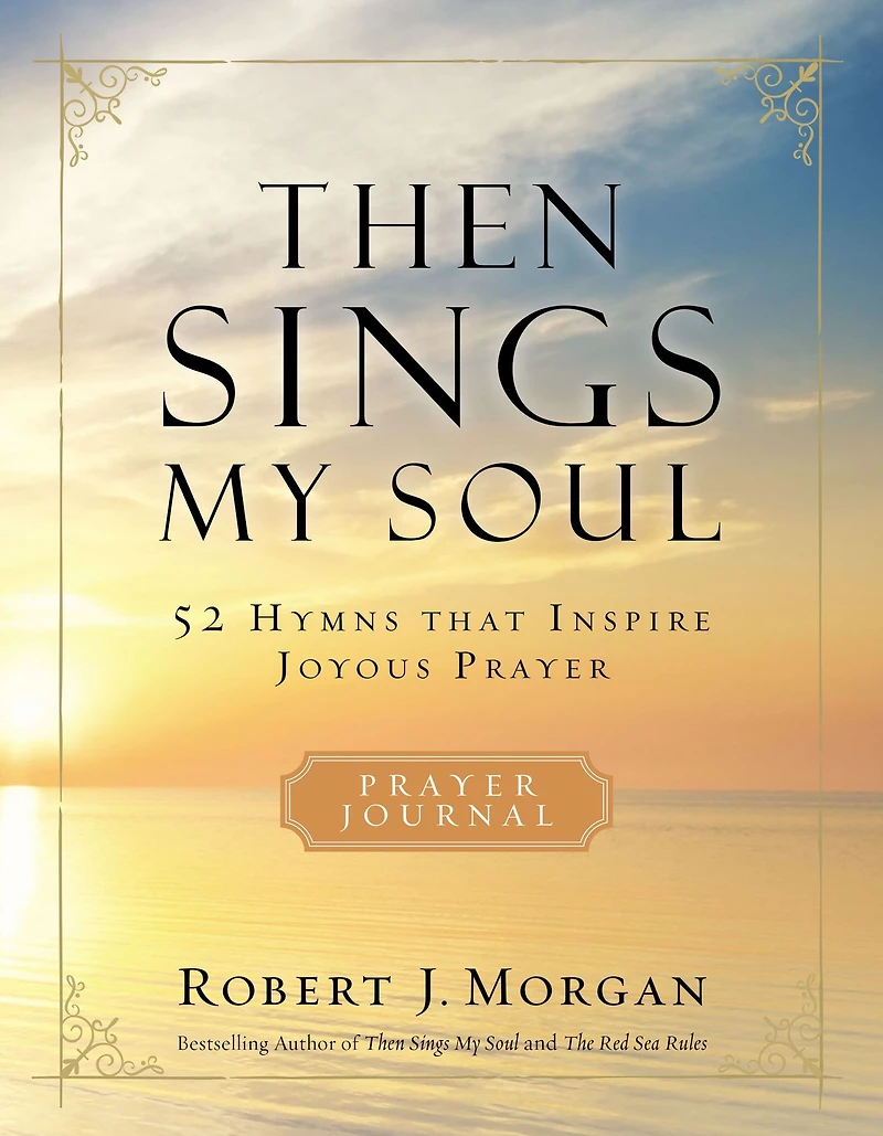 Then Sings My Soul Prayer Journal: 52 Hymns that Inspire Joyous