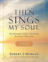 Then Sings My Soul Prayer Journal: 52 Hymns that Inspire Joyous