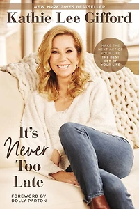 It's Never Too Late: Make the Next Act of Your Life Best