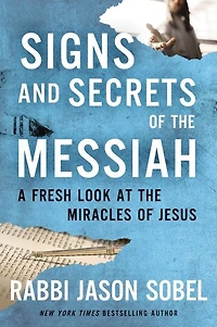 Signs and Secrets of the Messiah: A Fresh Look at Miracles Jesus