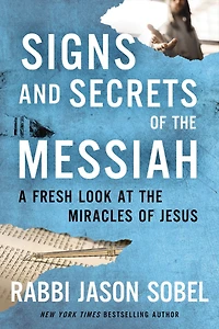 Signs and Secrets of the Messiah: A Fresh Look at Miracles Jesus