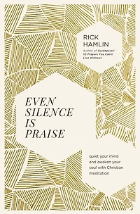 Even Silence Is Praise: Quiet Your Mind and Awaken Soul with Christian Meditation