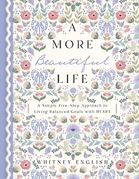 A More Beautiful Life: Simple Five-Step Approach to Living Balanced Goals with HEART