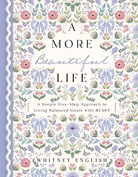 A More Beautiful Life: Simple Five-Step Approach to Living Balanced Goals with HEART