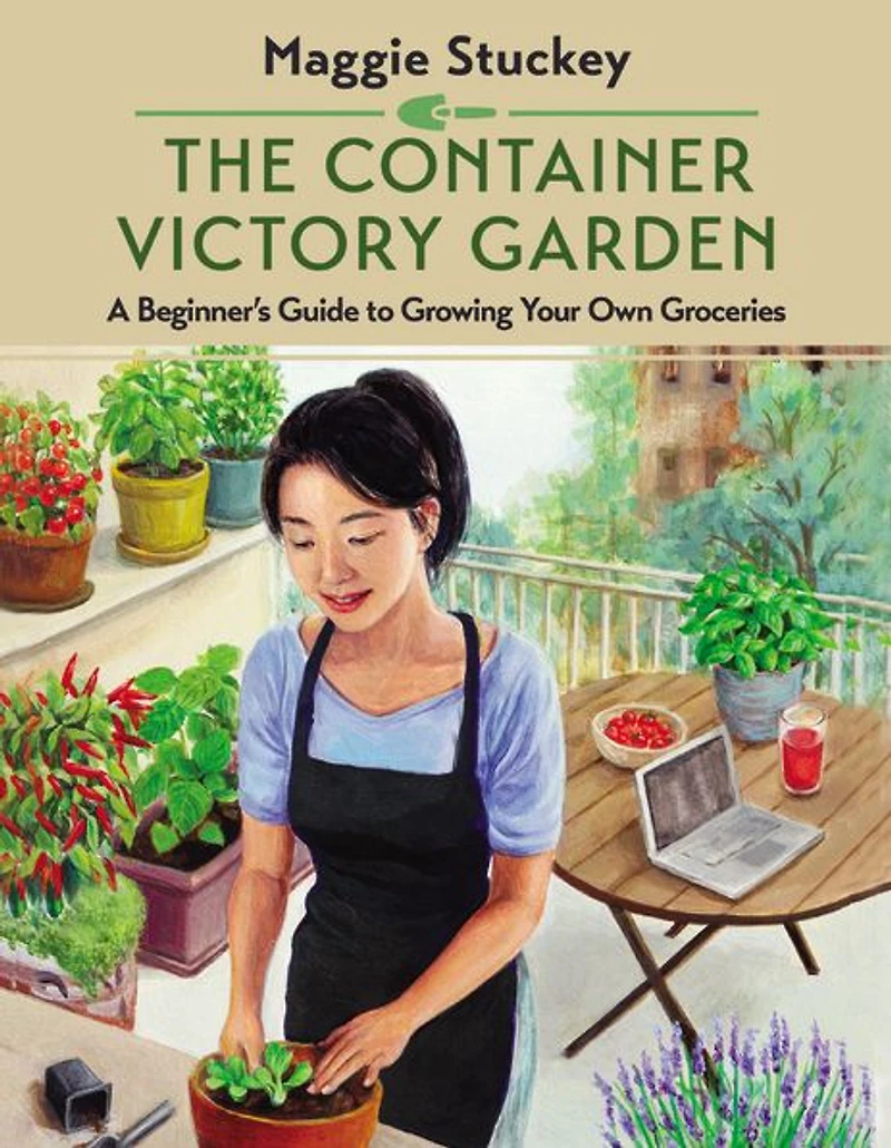 The Container Victory Garden: A Beginner's Guide to Growing Your Own Groceries