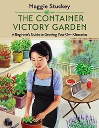 The Container Victory Garden: A Beginner's Guide to Growing Your Own Groceries