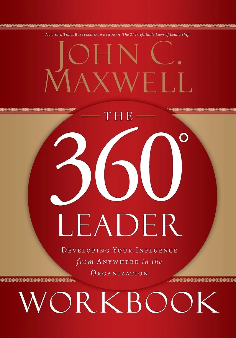 the 360 Degree Leader Workbook: Developing Your Influence from Anywhere Organization