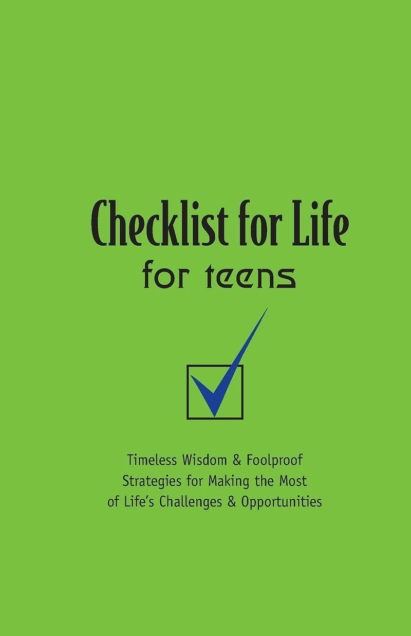 Checklist for Life Teens: Timeless Wisdom and Foolproof Strategies Making the Most of Life's Challenges Opportunities
