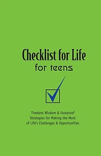 Checklist for Life Teens: Timeless Wisdom and Foolproof Strategies Making the Most of Life's Challenges Opportunities