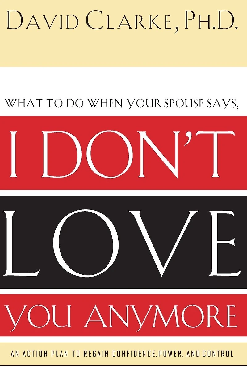 What to Do When He Says, I Don't Love You Anymore: An Action Plan Regain Confidence, Power, and Control