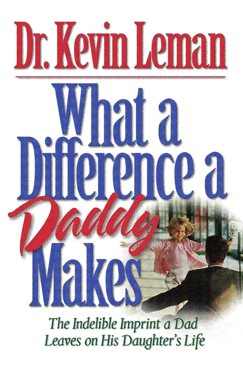 What a Difference Daddy Makes: The Indelible Imprint Dad Leaves on His Daughter's Life