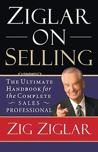 Ziglar on Selling: the Ultimate Handbook for Complete Sales Professional (Abridged)
