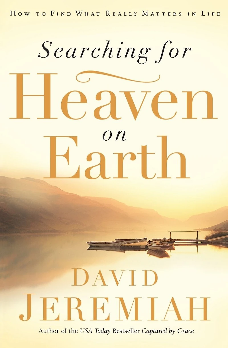 Searching for Heaven on Earth: How to Find What Really Matters Life