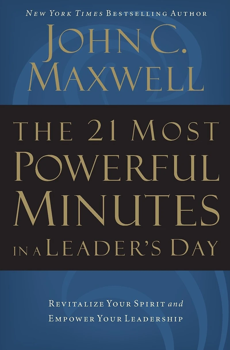 The 21 Most Powerful Minutes a Leader's Day: Revitalize Your Spirit and Empower Leadership