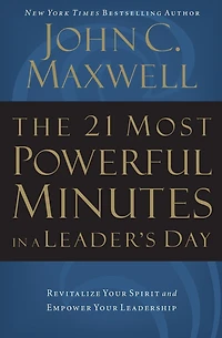 The 21 Most Powerful Minutes a Leader's Day: Revitalize Your Spirit and Empower Leadership