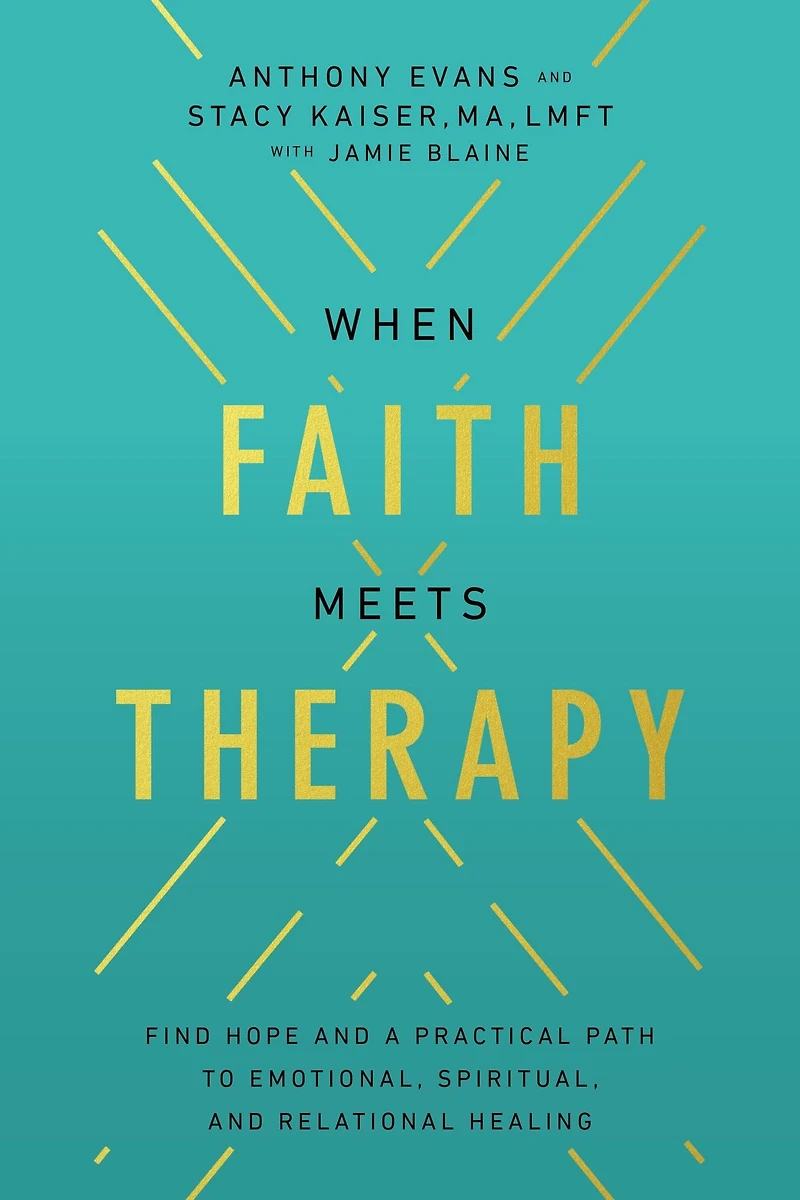 When Faith Meets Therapy: Find Hope and a Practical Path to Emotional, Spiritual, Relational Healing