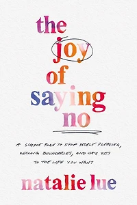 the Joy of Saying No: A Simple Plan to Stop People Pleasing, Reclaim Boundaries, and Say Yes Life You Want
