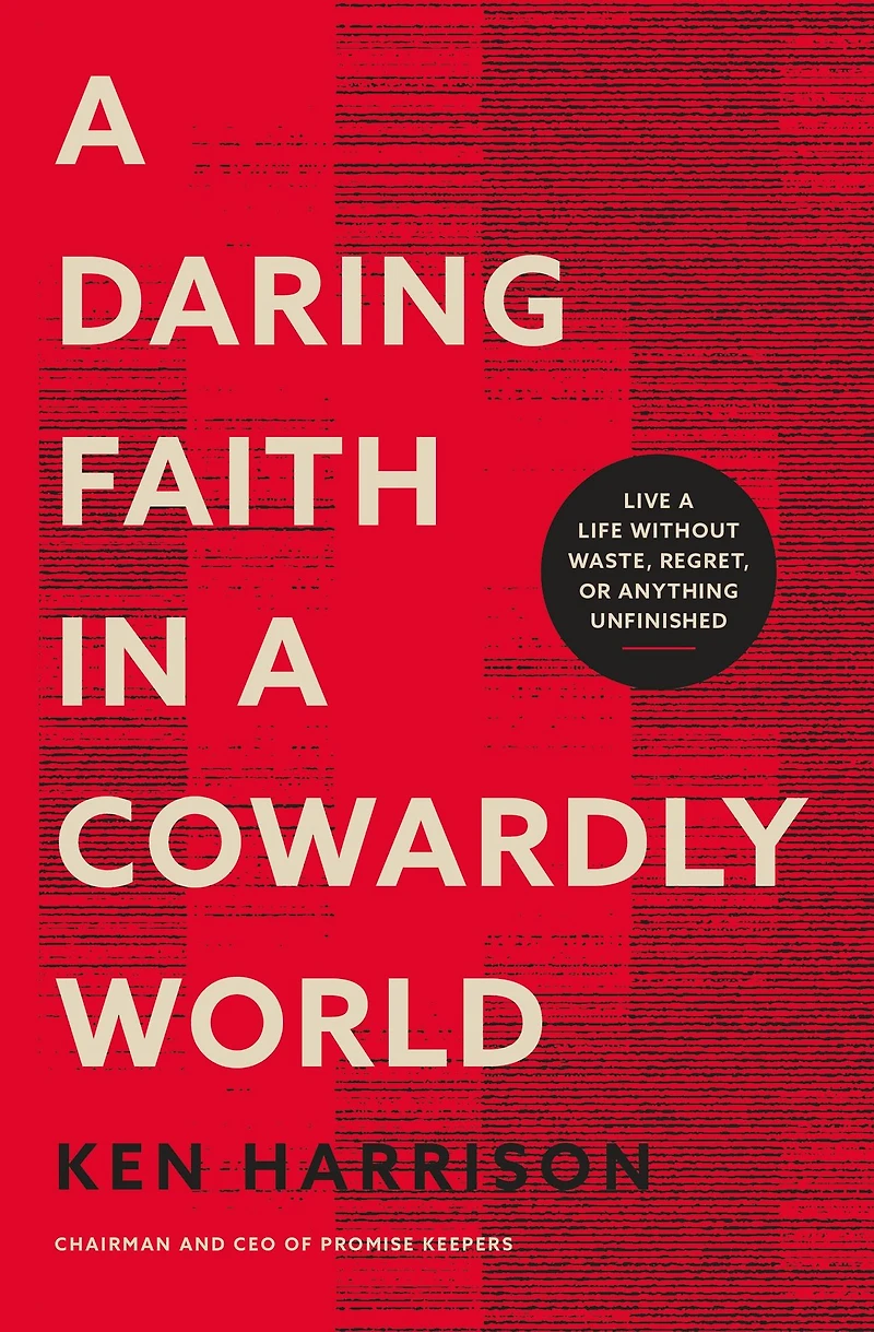 a Daring Faith Cowardly World: Live Life Without Waste, Regret, or Anything Unfinished