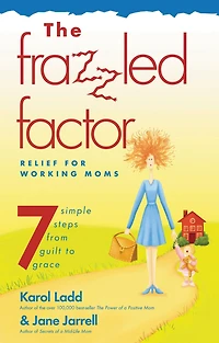 Frazzled Factor, The: Relief for Working Moms