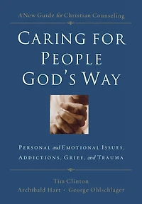 Caring for People God's Way: Personal and Emotional Issues, Addictions, Grief, Trauma