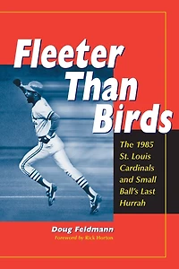 Fleeter Than Birds: The 1985 St. Louis Cardinals and Small Ball's Last Hurrah