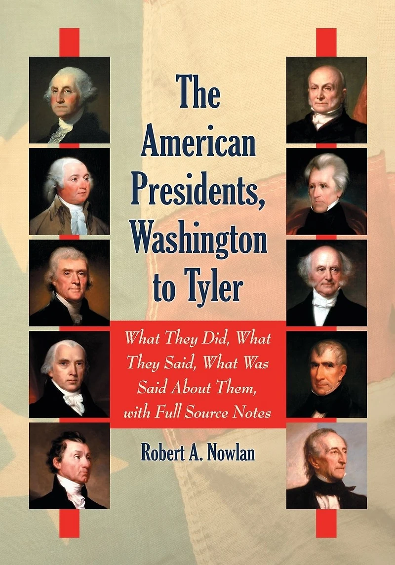 The American Presidents, Washington to Tyler: What They Did, Said, Was Said About Them, with Full Source Notes