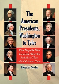The American Presidents, Washington to Tyler: What They Did, Said, Was Said About Them, with Full Source Notes