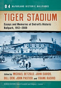 Tiger Stadium: Essays and Memories of Detroit's Historic Ballpark, 1912-2009