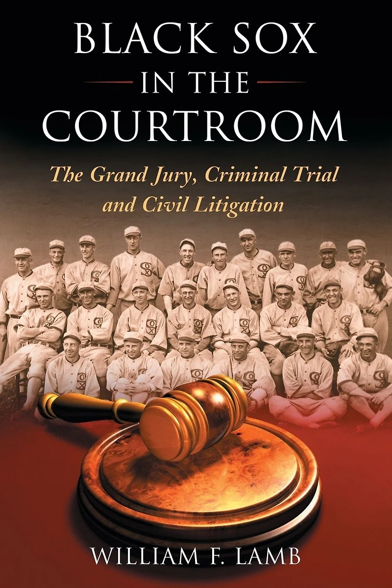 Black Sox The Courtroom: Grand Jury, Criminal Trial and Civil Litigation