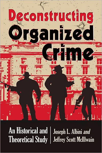 Deconstructing Organized Crime: An Historical and Theoretical Study
