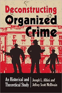Deconstructing Organized Crime: An Historical and Theoretical Study