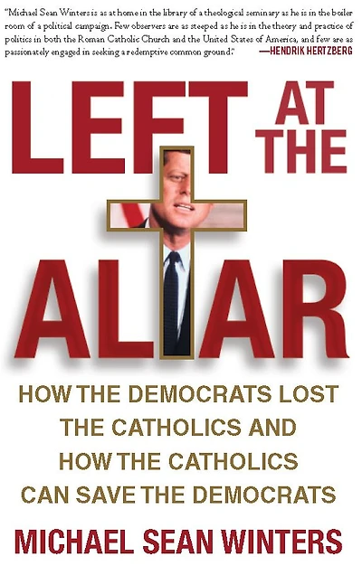 Left at the Altar: How the Democrats Lost the Catholics and How the Catholics Can Save the Democrats