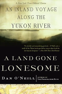 A Land Gone Lonesome: An Inland Voyage Along the Yukon River