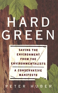 Hard Green: Saving The Environment From The Environmentalists: A Conservative Manifesto