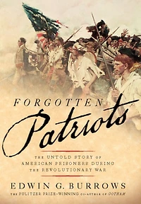 Forgotten Patriots: the Untold Story of American Prisoners During Revolutionary War