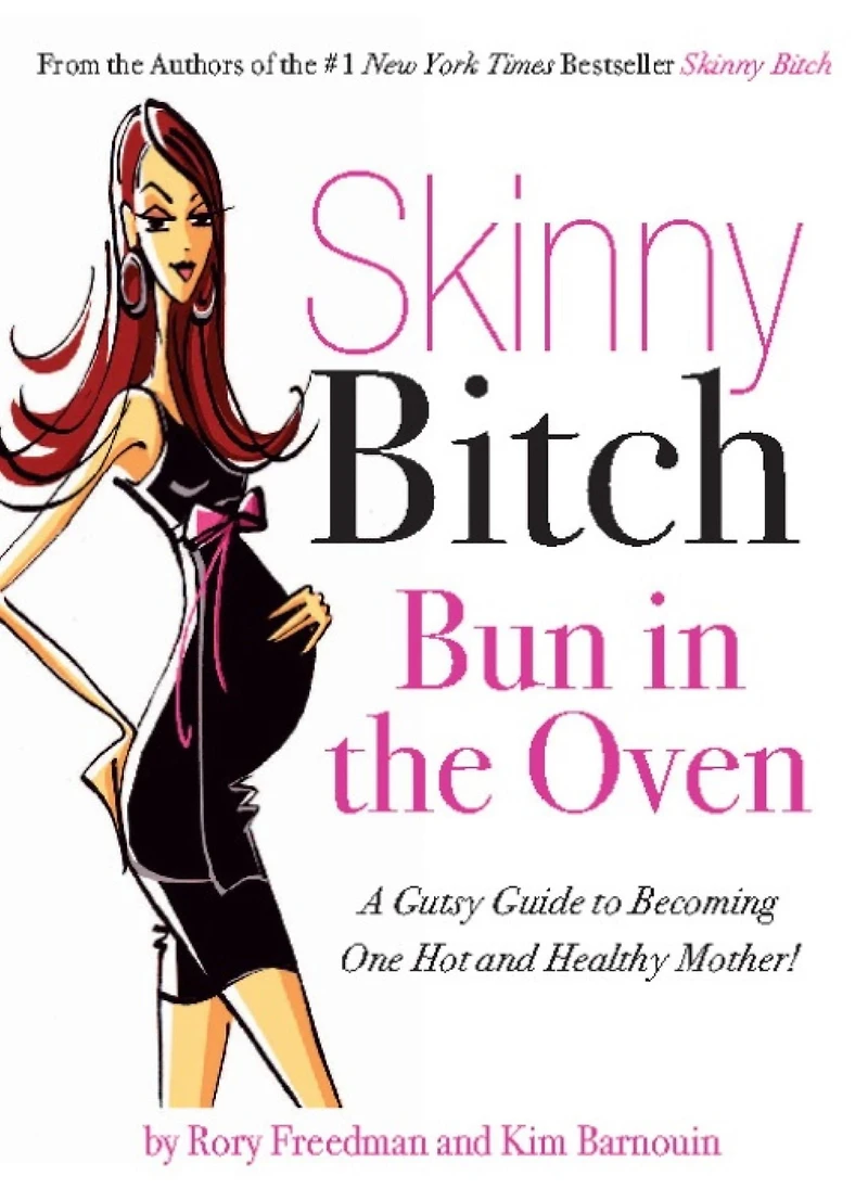 Skinny Bitch Bun the Oven: A Gutsy Guide to Becoming One Hot (and Healthy) Mother!