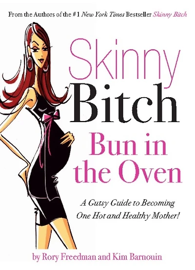 Skinny Bitch Bun the Oven: A Gutsy Guide to Becoming One Hot (and Healthy) Mother!